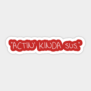 Actin’ kinda sus Sticker